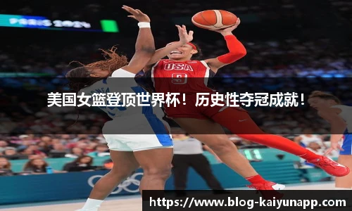 美国女篮登顶世界杯!历史性夺冠成就!