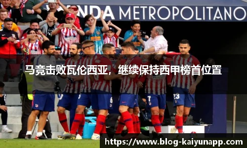 马竞击败瓦伦西亚，继续保持西甲榜首位置