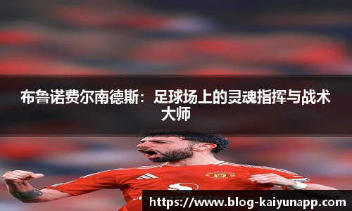 布鲁诺费尔南德斯：足球场上的灵魂指挥与战术大师