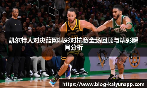 凯尔特人对决蓝网精彩对抗赛全场回顾与精彩瞬间分析